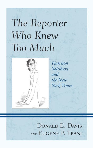 The Reporter Who Knew Too Much Harrison Salisbury And The New York Times By Donald E Davis Eugene P Trani Hardcover Barnes Noble