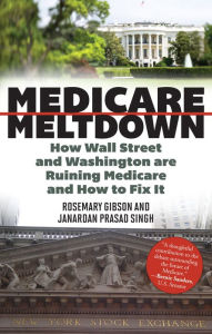 Title: Medicare Meltdown: How Wall Street and Washington are Ruining Medicare and How to Fix It, Author: Rosemary Gibson