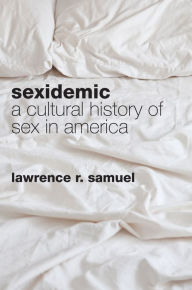 Title: Sexidemic: A Cultural History of Sex in America, Author: Lawrence R. Samuel