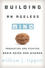 Building an Ageless Mind: Preventing and Fighting Brain Aging and Disease