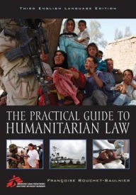 Title: The Practical Guide to Humanitarian Law / Edition 3, Author: Françoise Bouchet-Saulnier