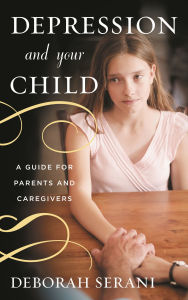 Title: Depression and Your Child: A Guide for Parents and Caregivers, Author: Deborah Serani