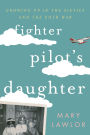 Fighter Pilot's Daughter: Growing Up in the Sixties and the Cold War