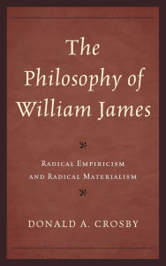 Title: The Philosophy of William James: Radical Empiricism and Radical Materialism, Author: Donald A. Crosby