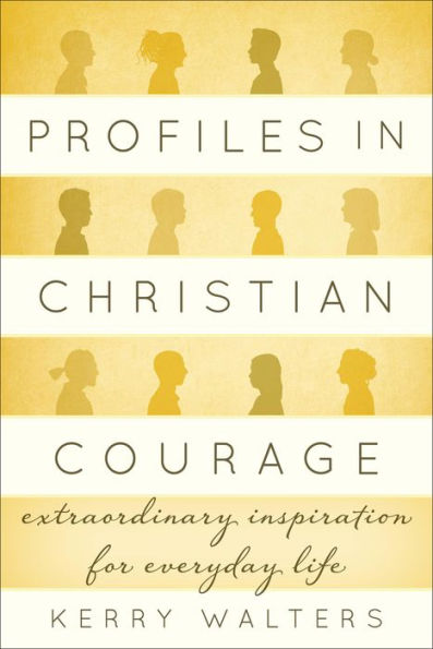 Profiles in Christian Courage: Extraordinary Inspiration for Everyday Life