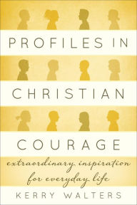 Title: Profiles in Christian Courage: Extraordinary Inspiration for Everyday Life, Author: Kerry Walters