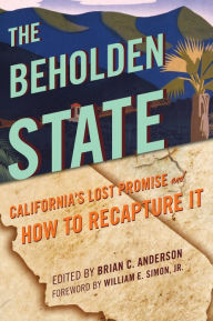 Title: The Beholden State: California's Lost Promise and How to Recapture It, Author: Brian C. Anderson