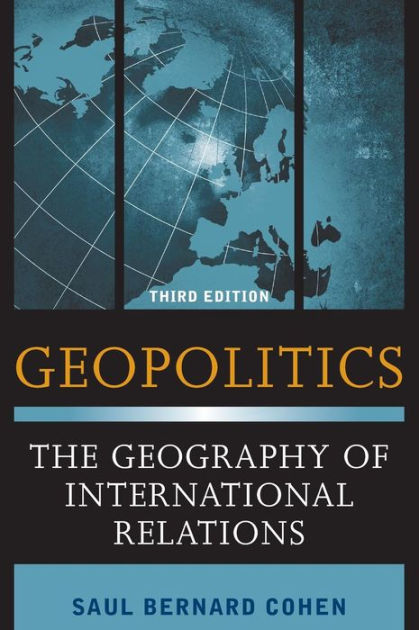 Geopolitics: The Geography Of International Relations By Saul Bernard ...