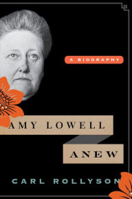 Title: Amy Lowell Anew: A Biography, Author: Carl Rollyson