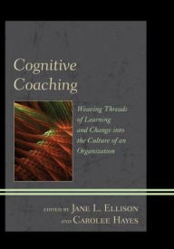 Title: Cognitive Coaching: Weaving Threads of Learning and Change into the Culture of an Organization, Author: Jane L. Ellison