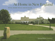Title: At Home in New England: Royal Barry Wills Architects 1925 to Present, Author: Richard Wills