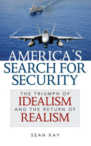 Title: America's Search for Security: The Triumph of Idealism and the Return of Realism, Author: Sean Kay