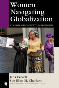 Title: Women Navigating Globalization: Feminist Approaches to Development, Author: Jana Everett Professor of Political Science