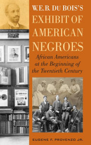 Title: W. E. B. DuBois's Exhibit of American Negroes: African Americans at the Beginning of the Twentieth Century, Author: Eugene F Provenzo
