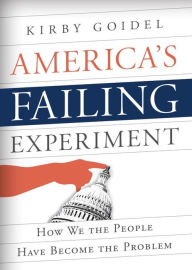 Title: America's Failing Experiment: How We the People Have Become the Problem, Author: Kirby Goidel