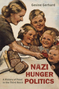 Title: Nazi Hunger Politics: A History of Food in the Third Reich, Author: Gesine Gerhard