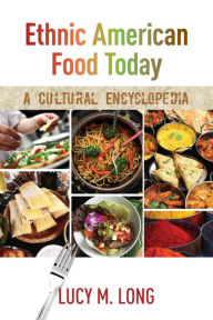 Title: Ethnic American Food Today: A Cultural Encyclopedia, Author: Lucy M. Long