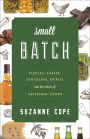 Small Batch: Pickles, Cheese, Chocolate, Spirits, and the Return of Artisanal Foods