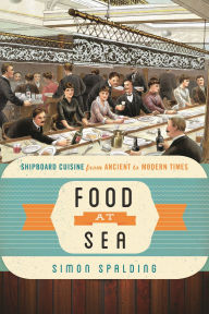 Title: Food at Sea: Shipboard Cuisine from Ancient to Modern Times, Author: Simon Spalding