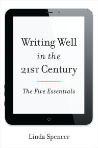 Title: Writing Well in the 21st Century: The Five Essentials, Author: Linda Spencer