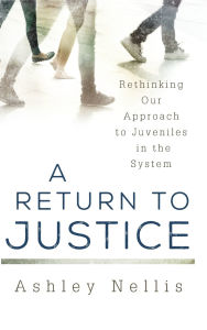 Title: A Return to Justice: Rethinking our Approach to Juveniles in the System, Author: Ashley Nellis