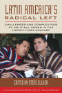 Latin America's Radical Left: Challenges and Complexities of Political Power in the Twenty-first Century