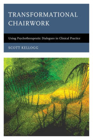 Title: Transformational Chairwork: Using Psychotherapeutic Dialogues in Clinical Practice, Author: Scott Kellogg