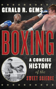 Title: Boxing: A Concise History of the Sweet Science, Author: Gerald R. Gems