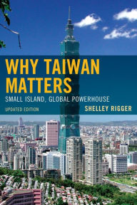 Title: Why Taiwan Matters: Small Island, Global Powerhouse, Author: Shelley Rigger