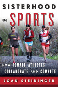 Title: Sisterhood in Sports: How Female Athletes Collaborate and Compete, Author: Joan Steidinger