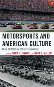 Title: Motorsports and American Culture: From Demolition Derbies to NASCAR, Author: Mark D. Howell