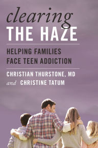 Title: Clearing the Haze: Helping Families Face Teen Addiction, Author: Christian Thurstone