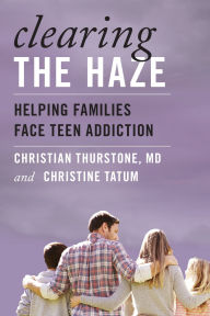 Title: Clearing the Haze: Helping Families Face Teen Addiction, Author: Christian Thurstone