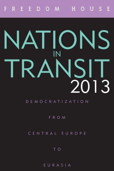 Nations in Transit 2013: Democratization from Central Europe to Eurasia
