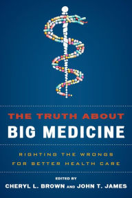 Title: The Truth About Big Medicine: Righting the Wrongs for Better Health Care, Author: Cheryl L. Brown