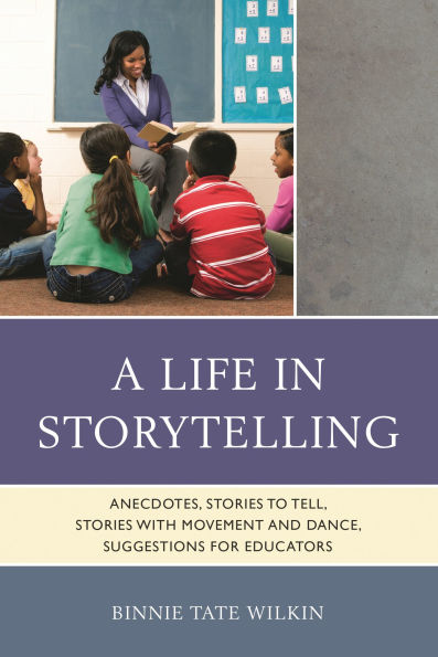 A Life in Storytelling: Anecdotes, Stories to Tell, Stories with Movement and Dance, Suggestions for Educators