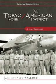 Title: Tokyo Rose / An American Patriot: A Dual Biography, Author: Frederick P. Close