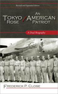 Title: Tokyo Rose / An American Patriot: A Dual Biography, Author: Frederick P. Close