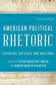 Title: American Political Rhetoric: Essential Speeches and Writings / Edition 7, Author: Peter Augustine Lawler Berry College