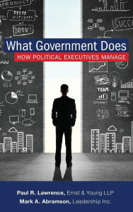 Title: What Government Does: How Political Executives Manage, Author: Mark A. Abramson