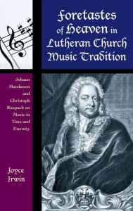 Title: Foretastes of Heaven in Lutheran Church Music Tradition: Johann Mattheson and Christoph Raupach on Music in Time and Eternity, Author: Rowman & Littlefield Publishers