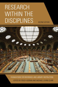 Title: Research within the Disciplines: Foundations for Reference and Library Instruction / Edition 2, Author: Peggy Keeran