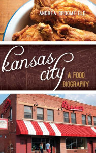 Title: Kansas City: A Food Biography, Author: Andrea L. Broomfield