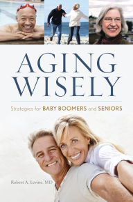 Title: Aging Wisely: Strategies for Baby Boomers and Seniors, Author: Robert A. Levine