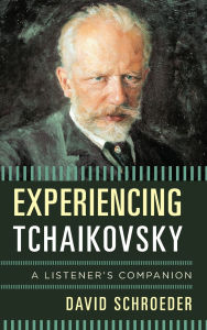 Title: Experiencing Tchaikovsky: A Listener's Companion, Author: David Schroeder