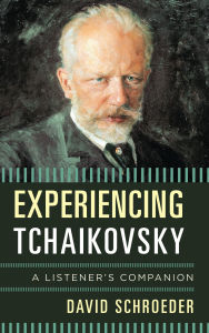 Title: Experiencing Tchaikovsky: A Listener's Companion, Author: David Schroeder