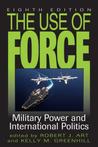 Title: The Use of Force: Military Power and International Politics, Author: Robert J. Art Brandeis University