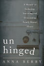 Unhinged: A Memoir of Enduring, Surviving, and Overcoming Family Mental Illness