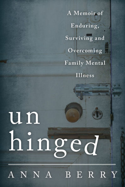 Unhinged: A Memoir of Enduring, Surviving, and Overcoming Family Mental Illness