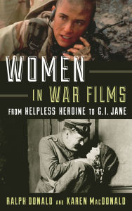 Title: Women in War Films: From Helpless Heroine to G.I. Jane, Author: Ralph Donald